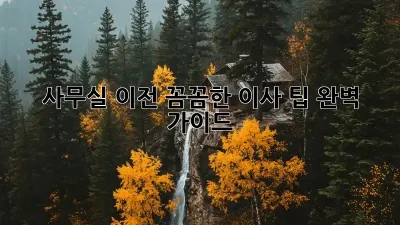 사무실 이전, 꼼꼼한 이사 팁 완벽 가이드