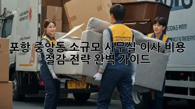 포항 중앙동 소규모 사무실 이사, 비용 절감 전략 완벽 가이드!